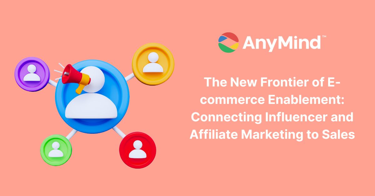The New Frontier of E-commerce Enablement: Connecting Influencer and Affiliate Marketing to Sales