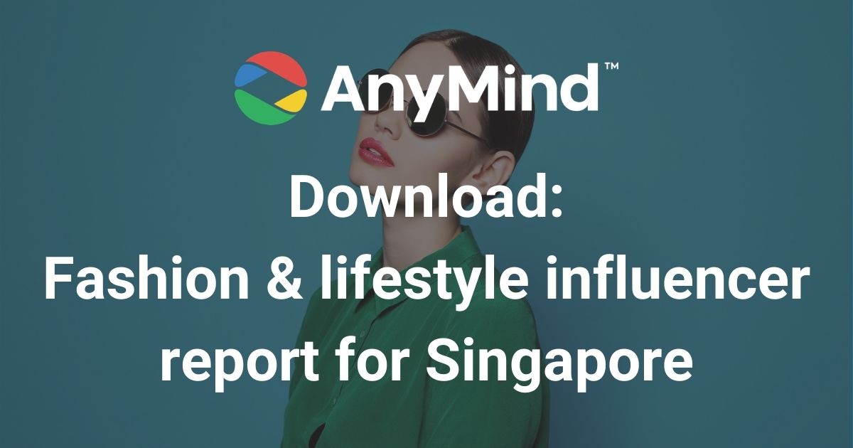 Download: AnyMind Group’s Fashion & Lifestyle influencer vertical report for Singapore