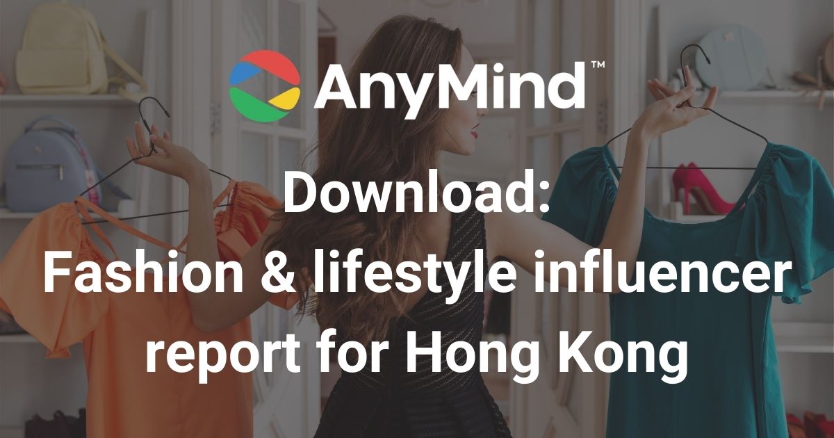Download: AnyMind Group’s fashion & lifestyle influencer vertical report for Hong Kong