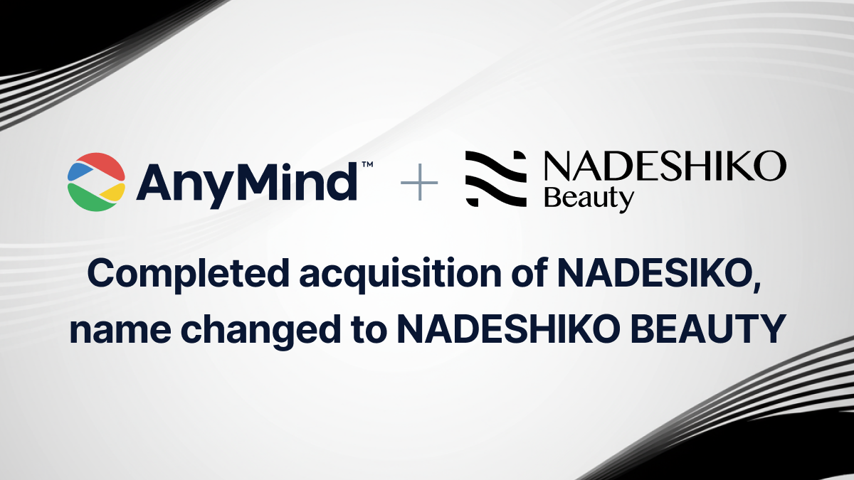 AnyMind Group completes acquisition of NADESIKO, renames the acquired company NADESHIKO Beauty