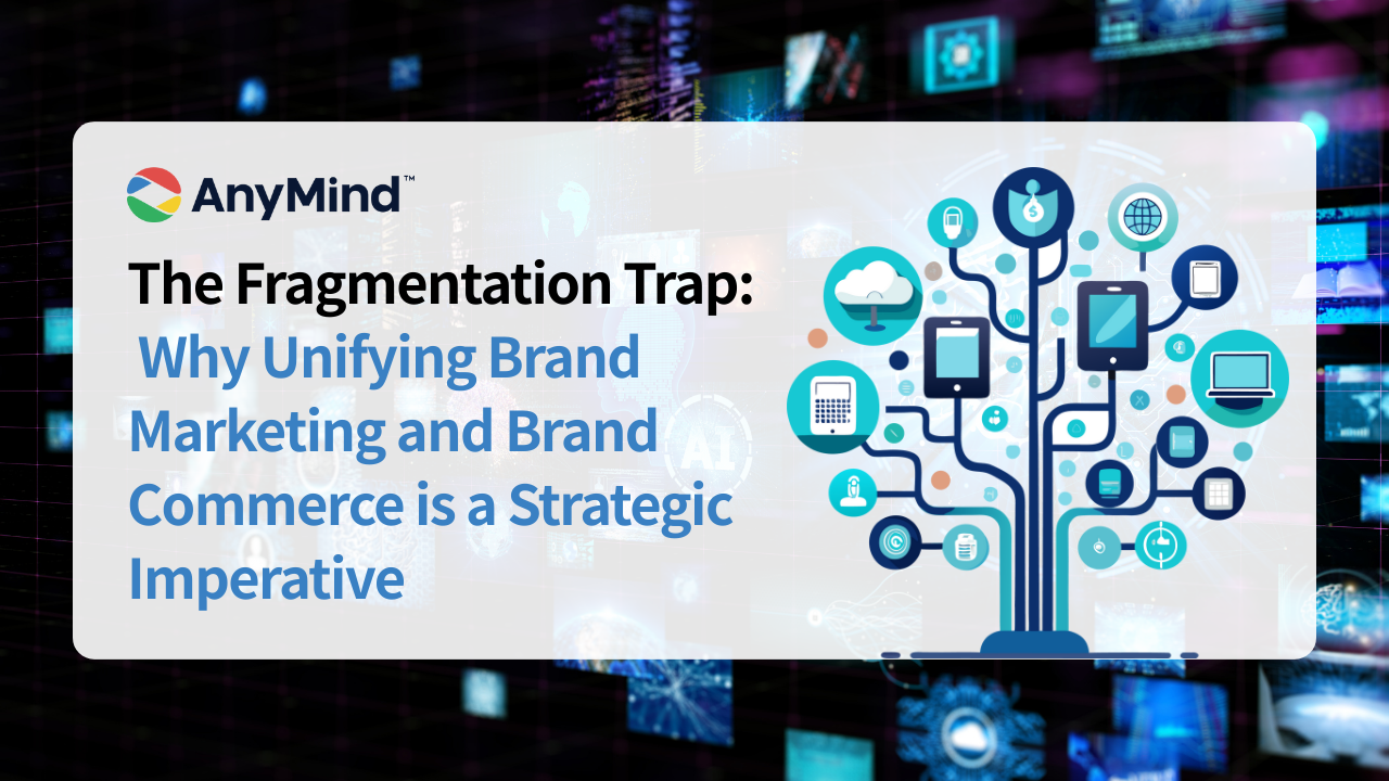 The Fragmentation Trap: Why Unifying Brand Marketing and Brand Commerce is a Strategic Imperative