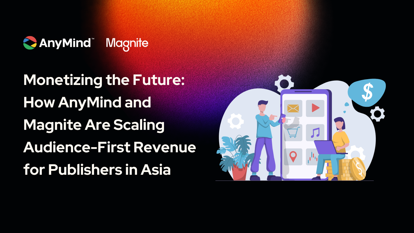 Monetizing the Future: How AnyMind and Magnite Are Scaling Audience-First Revenue for Publishers in Asia