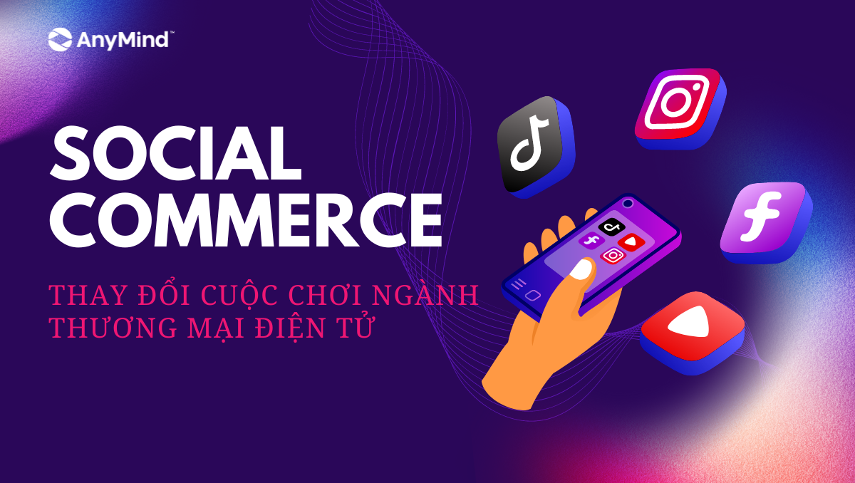 Social Commerce – Thay đổi cuộc chơi ngành thương mại điện tử